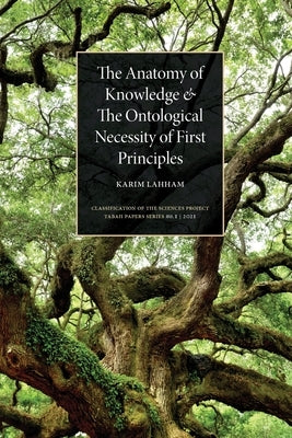 The Anatomy of Knowledge and The Ontological Necessity of First Principles by Lahham, Karim