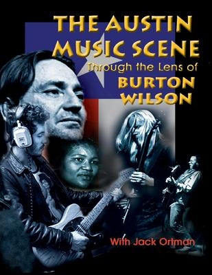 Austin Music Scene: Through the Lens of Burton Wilson / Burton Wilson, With Jack Ortman by Wilson, Burton