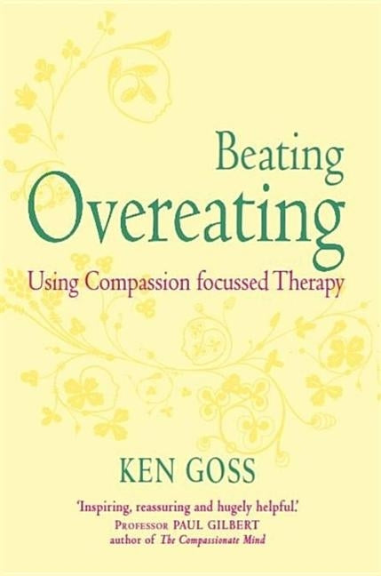 The Compassionate Mind Approach to Beating Overeating by Goss, Kenneth
