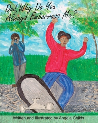 Dad, Why Do You Always Embarrass Me? by Childs, Angela