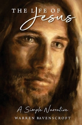 The Life of Jesus. A Simple Narrative by Ravenscroft, Warren