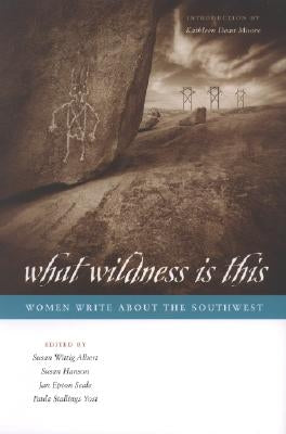 What Wildness Is This: Women Write about the Southwest by Albert, Susan Wittig