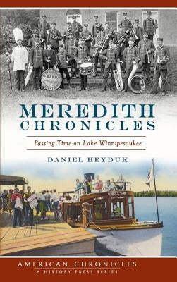 Meredith Chronicles: Passing Time on Lake Winnipesaukee by Heyduk, Daniel