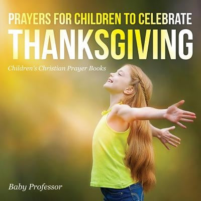 Prayers for Children to Celebrate Thanksgiving - Children's Christian Prayer Books by Baby Professor
