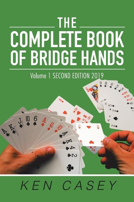 The Complete Book of Bridge Hands: Volume 1 Second Edition 2019 by Casey, Ken