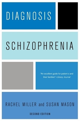 Diagnosis: Schizophrenia: A Comprehensive Resource for Consumers, Families, and Helping Professionals by Miller, Rachel