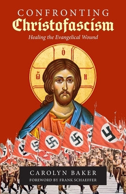 Confronting Christofascism: Healing the Evangelical Wound by Baker, Carolyn