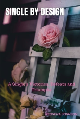 Single by Design: A Single's Victories, Defeats & Triumphs by Johnson, Reshena