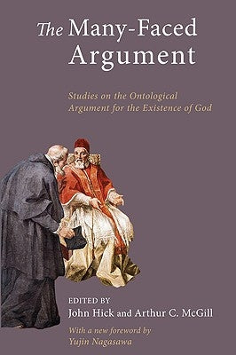 The Many-Faced Argument: Recent Studies on the Ontological Argument for the Existence of God by Hick, John