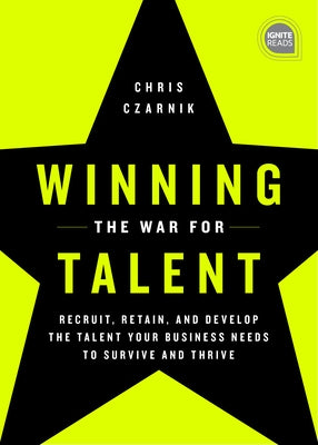 Winning the War for Talent: Recruit, Retain, and Develop the Talent Your Business Needs to Survive and Thrive by Czarnik, Chris