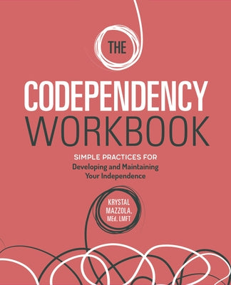 The Codependency Workbook: Simple Practices for Developing and Maintaining Your Independence by Mazzola, Krystal, Med Lmft