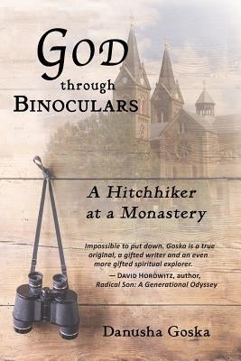 God Through Binoculars: A Hitchhiker at a Monastery by Goska, Danusha