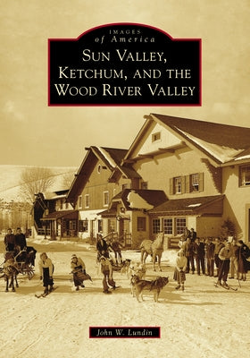 Sun Valley, Ketchum, and the Wood River Valley by Lundin, John W.
