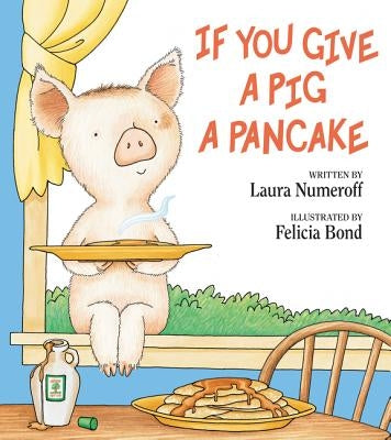 If You Give a Pig a Pancake by Numeroff, Laura Joffe