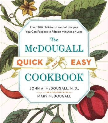 The McDougall Quick and Easy Cookbook: Over 300 Delicious Low-Fat Recipes You Can Prepare in Fifteen Minutes or Less by McDougall, John A.