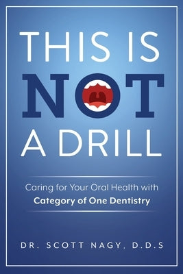 This Is Not a Drill: Caring for Your Oral Health with Category of One Dentistry by Nagy, Scott