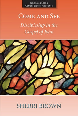Come and See: Discipleship in the Gospel of John by Brown, Sherri