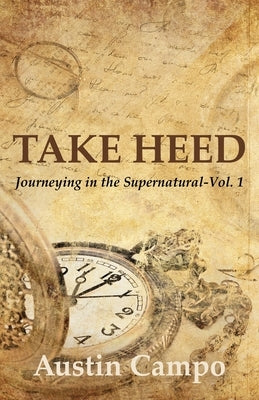 Take Heed: Journeying in the Supernatural by Campo, Austin