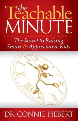 The Teachable Minute: The Secret to Raising Smart & Appreciative Kids by Hebert, Connie