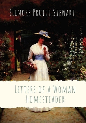 Letters of a Woman Homesteader by Stewart, Elinore Pruitt