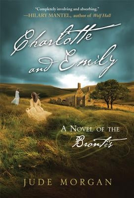 Charlotte and Emily: A Novel of the Brontes by Morgan, Jude