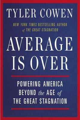 Average Is Over: Powering America Beyond the Age of the Great Stagnation by Cowen, Tyler