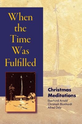 When the Time Was Fulfilled: Christmas Meditations by Arnold, Eberhard