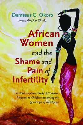 African Women and the Shame and Pain of Infertility by Okoro, Damasus C.