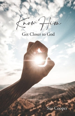 Know Him: Get Closer to God by Cooper, Sue