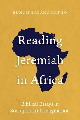 Reading Jeremiah in Africa: Biblical Essays in Sociopolitical Imagination by Katho, Bungishabaku