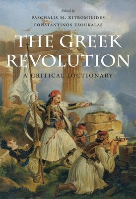 The Greek Revolution: A Critical Dictionary by Kitromilides, Paschalis M.