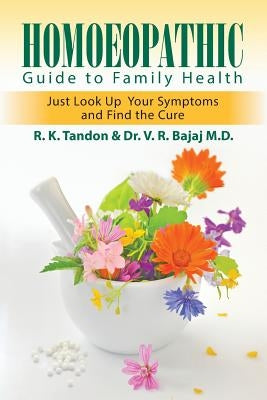 Homoeopathic Guide to Family Health: Just Look Up Your Symptoms and Find the Cure by Tandon, R. K.