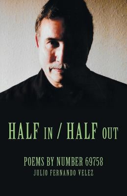 Half in / Half Out: Poems by Number 69758 by Velez, Julio Fernando