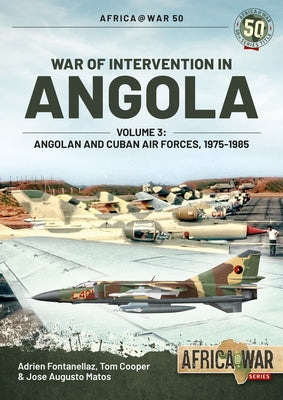 War of Intervention in Angola, Volume 3: Angolan and Cuban Air Forces, 1975-1989 by Fontanellaz, Adrien