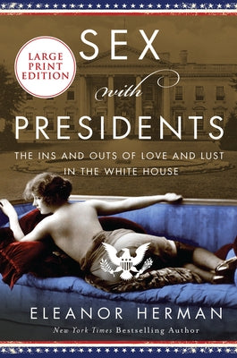 Sex with Presidents: The Ins and Outs of Love and Lust in the White House by Herman, Eleanor