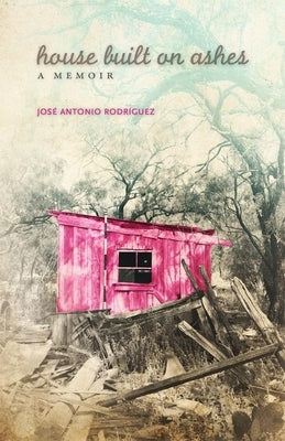 House Built on Ashes, Volume 20: A Memoir by Rodríguez, José Antonio