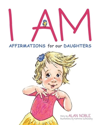 I AM, Affirmations For Our Daughters: Powerful Affirmations for Children by Noble, Alan