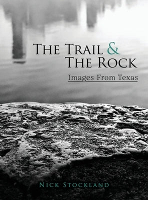 The Trail and the Rock: Images from Texas by Stockland, Nick
