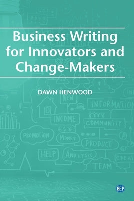 Business Writing For Innovators and Change-Makers by Henwood, Dawn