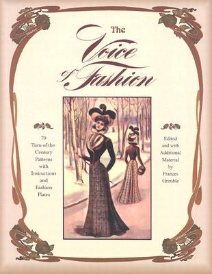The Voice of Fashion: 79 Turn-of-the-Century Patterns with Instructions and Fashion Plates by Grimble, Frances