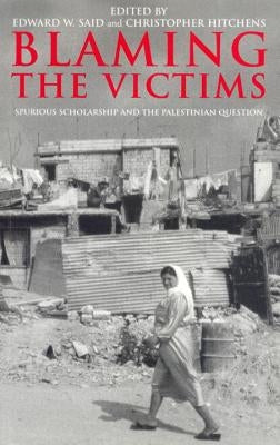 Blaming the Victims: Spurious Scholarship and the Palestinian Question by Hitchens, Christopher