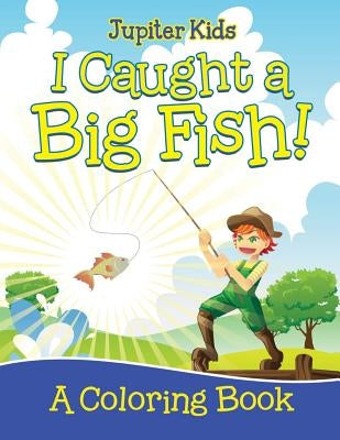 I Caught a Big Fish! (A Coloring Book) by Jupiter Kids
