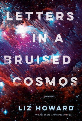 Letters in a Bruised Cosmos by Howard, Liz