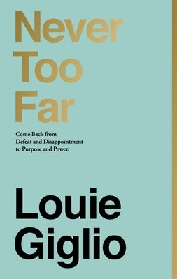 Never Too Far: Coming Back from Defeat and Disappointment to Purpose and Power by Giglio, Louie