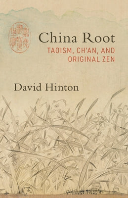 China Root: Taoism, Ch'an, and Original Zen by Hinton, David