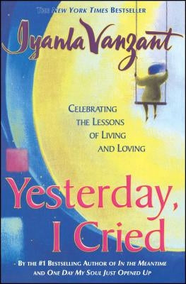Yesterday I Cried: Celebrating the Lessons of Living and Loving by Vanzant, Iyanla