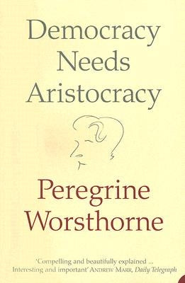 Democracy Needs Aristocracy by Worsthorne, Peregrine