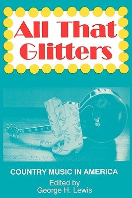 All That Glitters: Country Music in America by Lewis, George H.