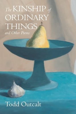 The Kinship of Ordinary Things and Other Poems by Outcalt, Todd