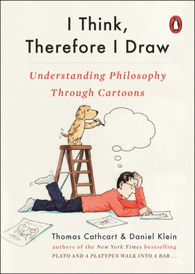 I Think, Therefore I Draw: Understanding Philosophy Through Cartoons by Cathcart, Thomas